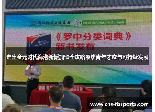 走出金元时代海港新援加盟全攻略聚焦青年才俊与可持续发展