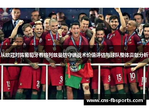 从欧冠对阵葡萄牙看格列兹曼防守端战术价值评估与球队整体贡献分析