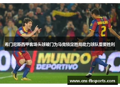 希门尼斯西甲客场头球破门为马竞锁定胜局助力球队重要胜利