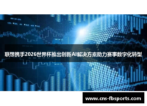 联想携手2026世界杯推出创新AI解决方案助力赛事数字化转型